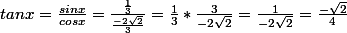 tan x= \frac{sin x}{cos x} = \frac{\frac{1}{3}}{\frac{-2\sqrt{2}}{3}} = {\frac{1}{3}*\frac{3}{-2\sqrt{2}} = \frac{1}{-2\sqrt{2}} = \frac{-\sqrt{2}}{4}